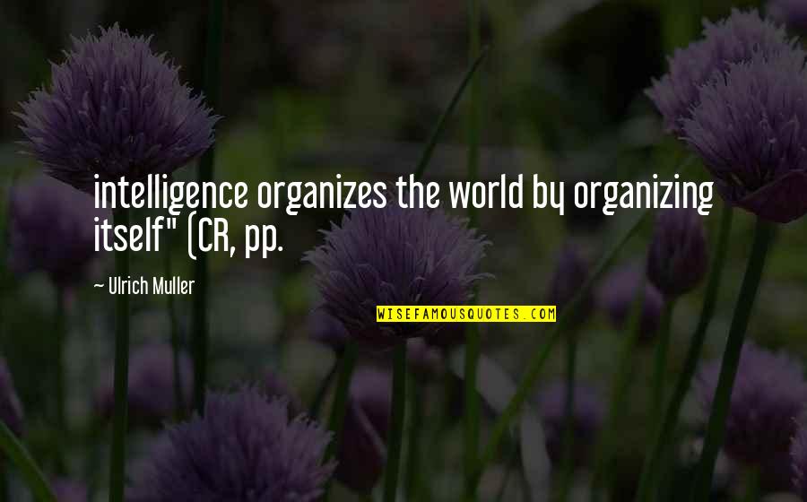 Organizing Quotes By Ulrich Muller: intelligence organizes the world by organizing itself" (CR,