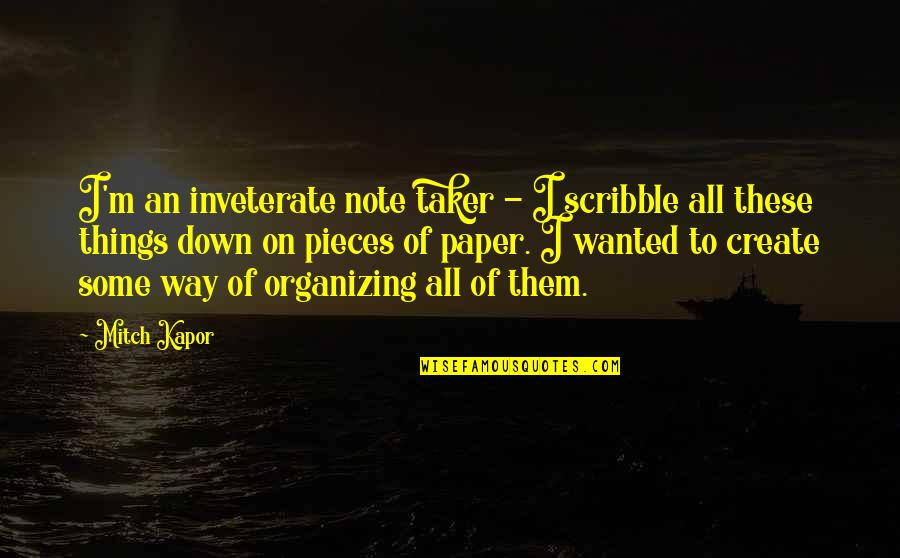 Organizing Things Quotes By Mitch Kapor: I'm an inveterate note taker - I scribble