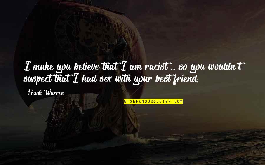 Organizing Writing Quotes By Frank Warren: I make you believe that I am racist