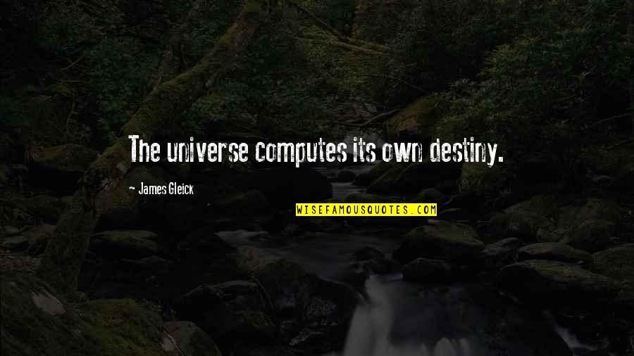 Organizing Your Life Quotes By James Gleick: The universe computes its own destiny. Organizing Your Life Quotes By James Gleick: The universe computes its own destiny.
