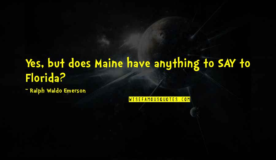 Organizitis Quotes By Ralph Waldo Emerson: Yes, but does Maine have anything to SAY