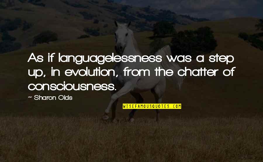 Organizovane Quotes By Sharon Olds: As if languagelessness was a step up, in