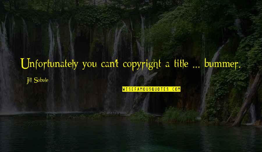 Organiztion Quotes By Jill Sobule: Unfortunately you can't copyright a title ... bummer.