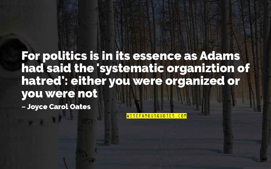 Organiztion Quotes By Joyce Carol Oates: For politics is in its essence as Adams