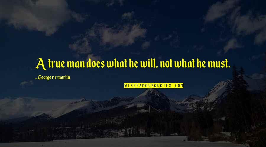 Organizzare Sinonimo Quotes By George R R Martin: A true man does what he will, not Organizzare Sinonimo Quotes By George R R Martin: A true man does what he will, not