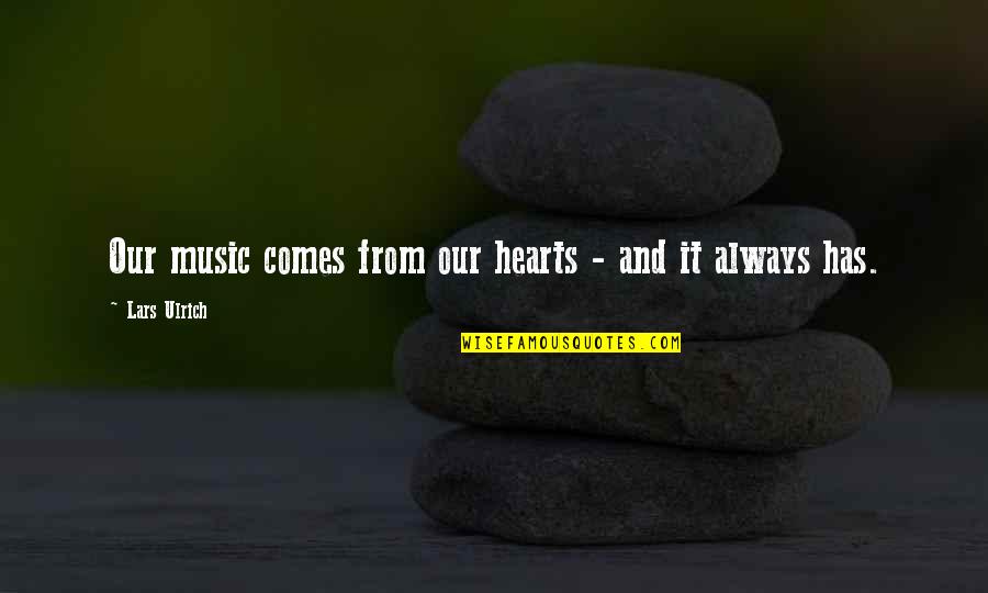 Organochlorine And Organophosphate Quotes By Lars Ulrich: Our music comes from our hearts - and