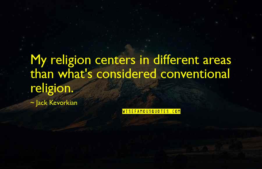 Organochlorine Quotes By Jack Kevorkian: My religion centers in different areas than what's