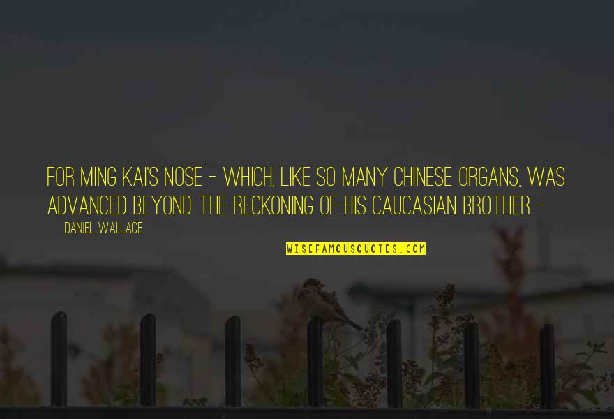 Organs Quotes By Daniel Wallace: For Ming Kai's nose - which, like so