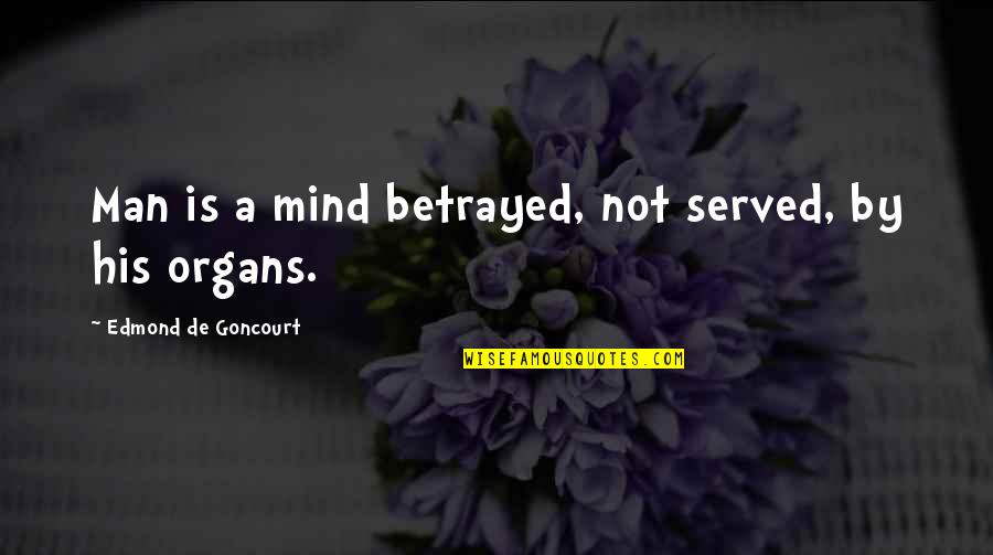 Organs Quotes By Edmond De Goncourt: Man is a mind betrayed, not served, by Organs Quotes By Edmond De Goncourt: Man is a mind betrayed, not served, by