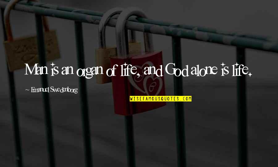 Organs Quotes By Emanuel Swedenborg: Man is an organ of life, and God Organs Quotes By Emanuel Swedenborg: Man is an organ of life, and God