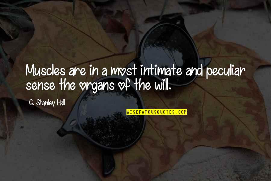 Organs Quotes By G. Stanley Hall: Muscles are in a most intimate and peculiar