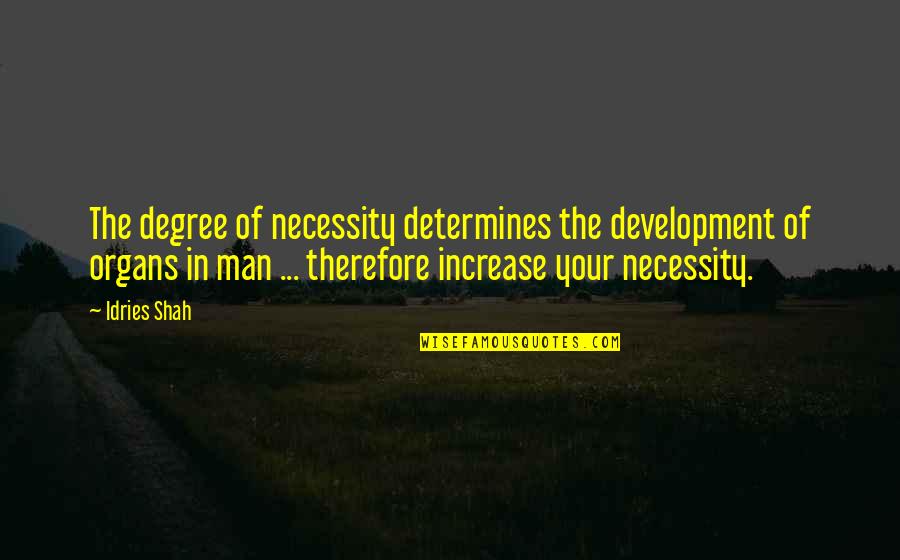 Organs Quotes By Idries Shah: The degree of necessity determines the development of Organs Quotes By Idries Shah: The degree of necessity determines the development of
