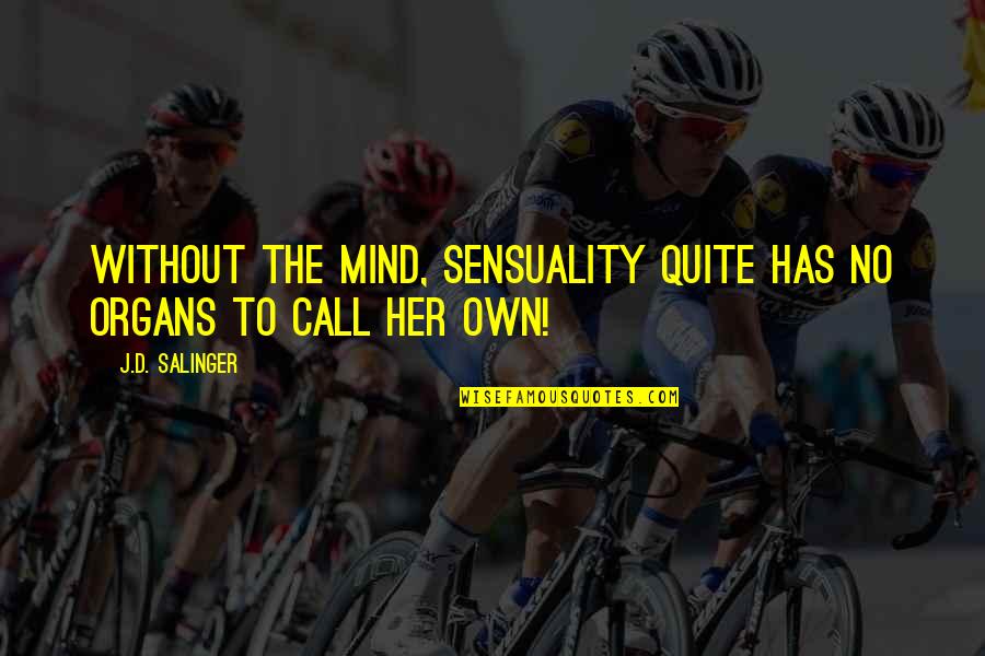 Organs Quotes By J.D. Salinger: Without the mind, sensuality quite has no organs
