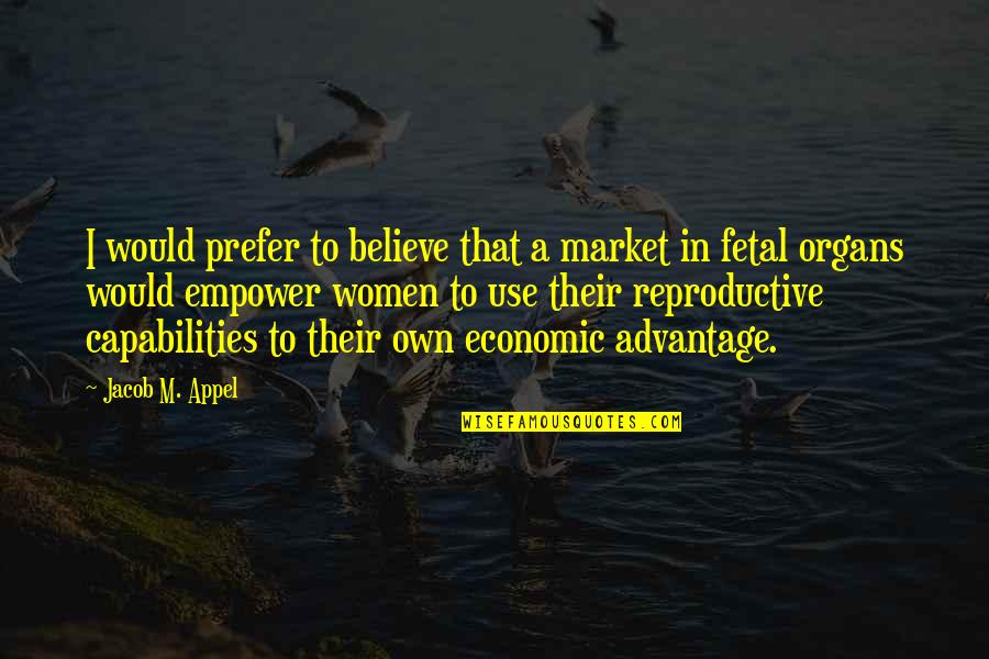 Organs Quotes By Jacob M. Appel: I would prefer to believe that a market Organs Quotes By Jacob M. Appel: I would prefer to believe that a market