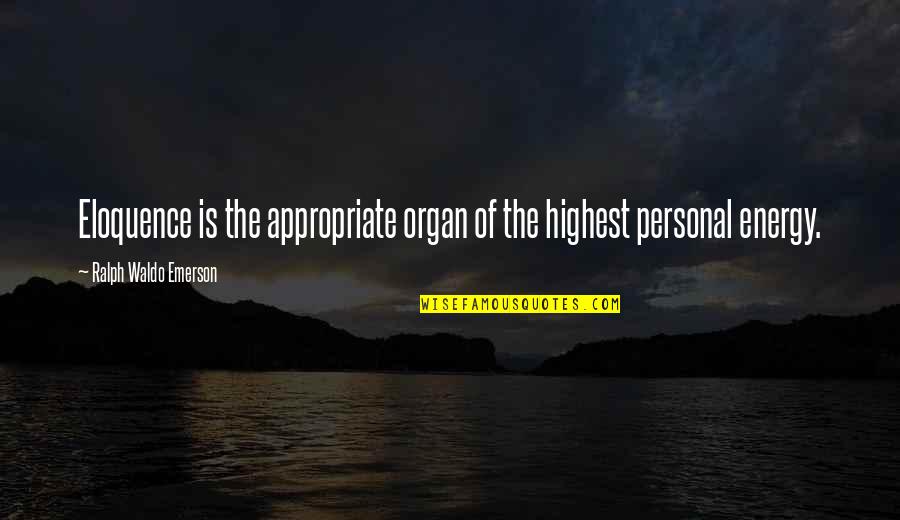 Organs Quotes By Ralph Waldo Emerson: Eloquence is the appropriate organ of the highest Organs Quotes By Ralph Waldo Emerson: Eloquence is the appropriate organ of the highest