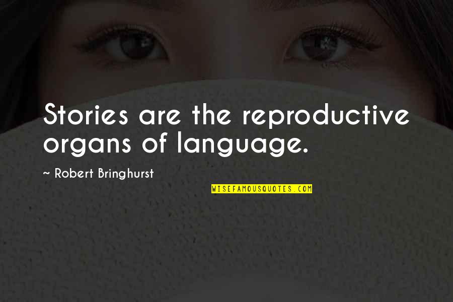 Organs Quotes By Robert Bringhurst: Stories are the reproductive organs of language. Organs Quotes By Robert Bringhurst: Stories are the reproductive organs of language.