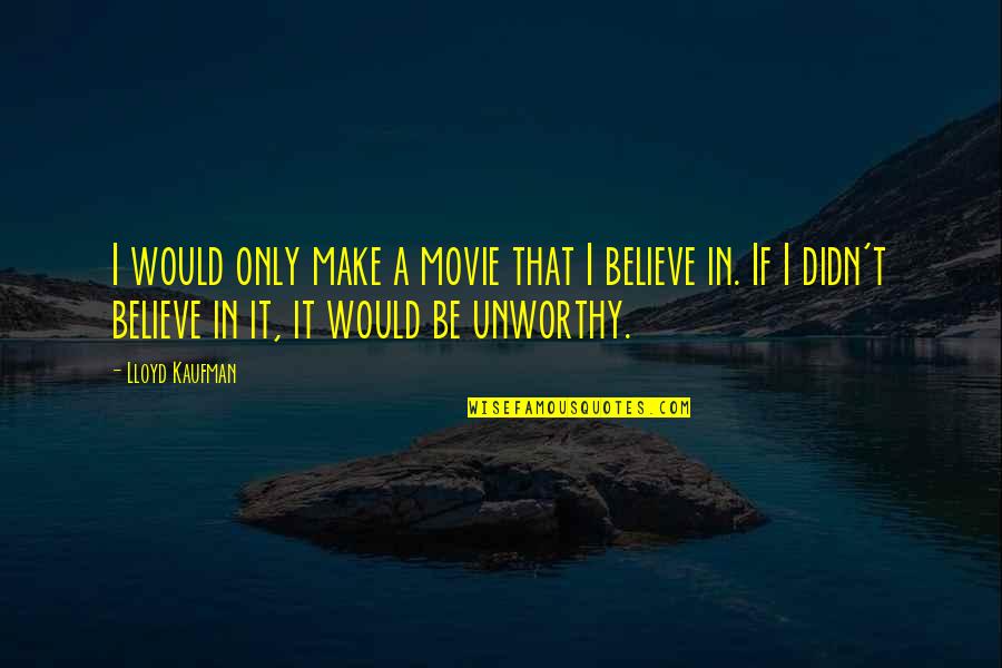 Organulos Quotes By Lloyd Kaufman: I would only make a movie that I Organulos Quotes By Lloyd Kaufman: I would only make a movie that I