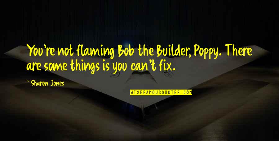 Organum Quadruplum Quotes By Sharon Jones: You're not flaming Bob the Builder, Poppy. There