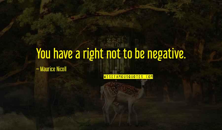 Organza Quotes By Maurice Nicoll: You have a right not to be negative.