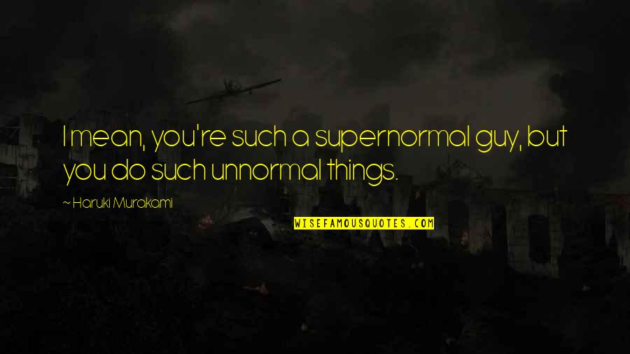 Organza Saree Quotes By Haruki Murakami: I mean, you're such a supernormal guy, but