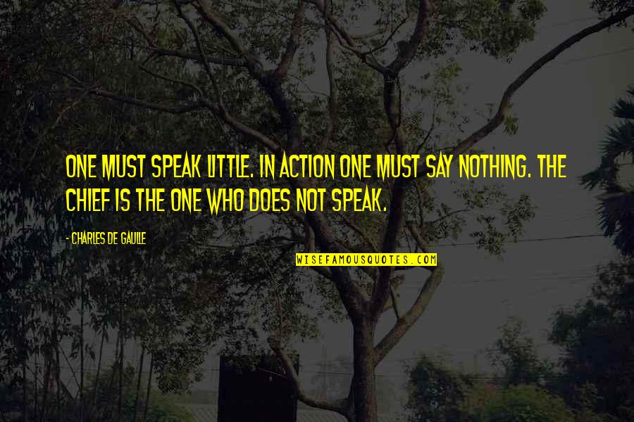 Orgaos Quotes By Charles De Gaulle: One must speak little. In action one must