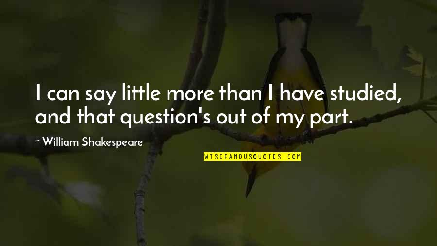 Orgasem Quotes By William Shakespeare: I can say little more than I have