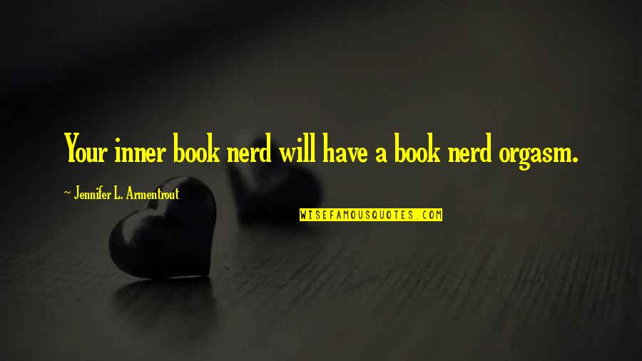 Orgasm Quotes By Jennifer L. Armentrout: Your inner book nerd will have a book