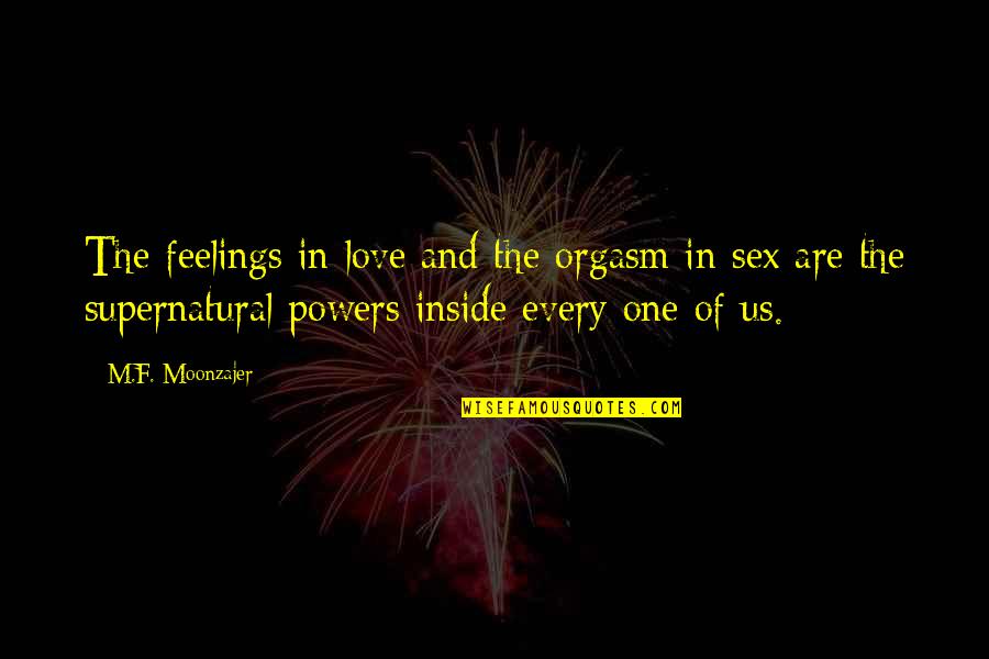 Orgasm Quotes By M.F. Moonzajer: The feelings in love and the orgasm in
