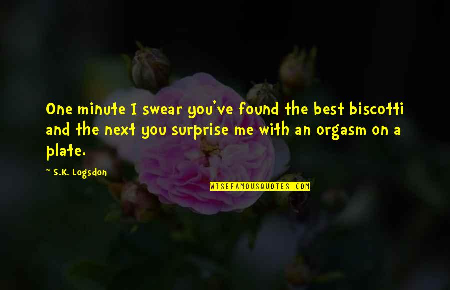Orgasm Quotes By S.K. Logsdon: One minute I swear you've found the best