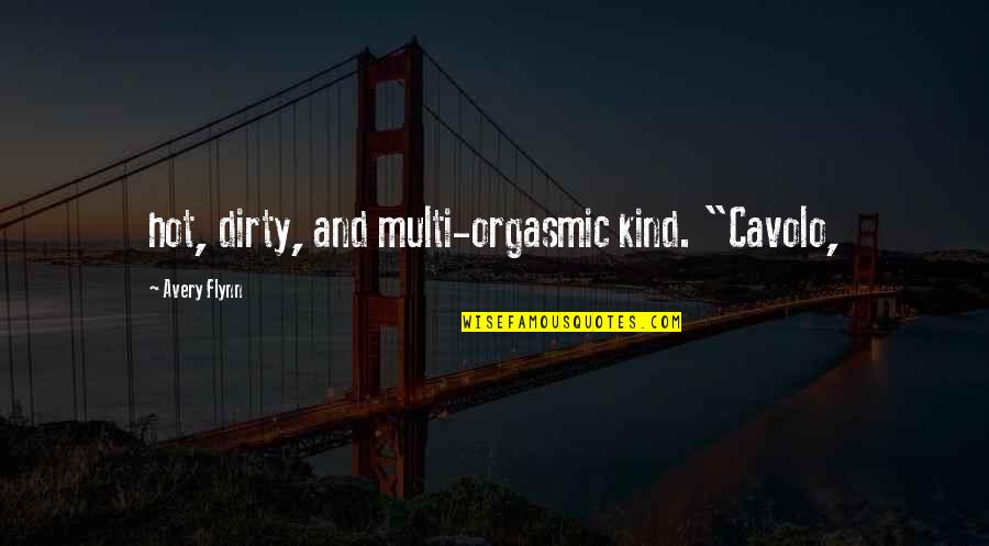 Orgasmic Quotes By Avery Flynn: hot, dirty, and multi-orgasmic kind. "Cavolo, Orgasmic Quotes By Avery Flynn: hot, dirty, and multi-orgasmic kind. "Cavolo,