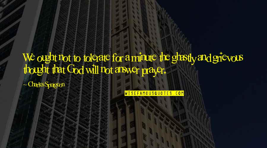 Orgasmic Quotes By Charles Spurgeon: We ought not to tolerate for a minute Orgasmic Quotes By Charles Spurgeon: We ought not to tolerate for a minute