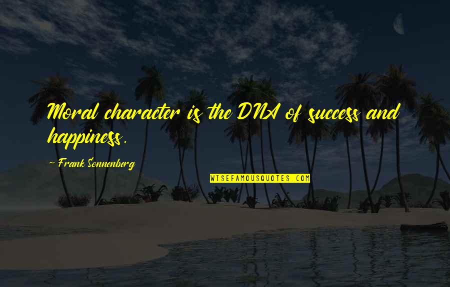 Orgasmic Quotes By Frank Sonnenberg: Moral character is the DNA of success and Orgasmic Quotes By Frank Sonnenberg: Moral character is the DNA of success and
