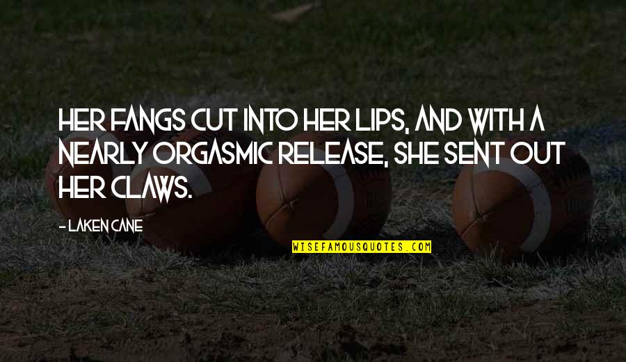 Orgasmic Quotes By Laken Cane: Her fangs cut into her lips, and with Orgasmic Quotes By Laken Cane: Her fangs cut into her lips, and with
