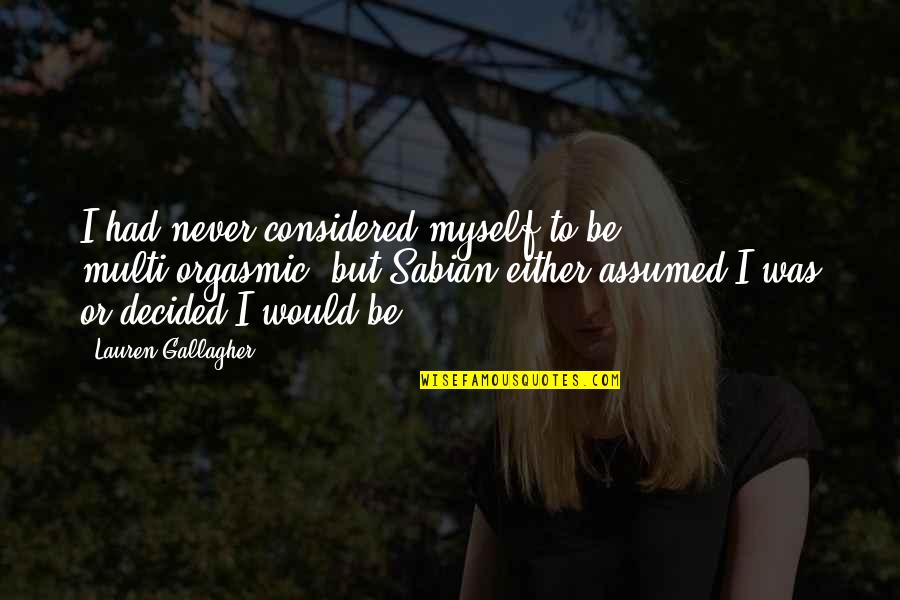 Orgasmic Quotes By Lauren Gallagher: I had never considered myself to be multi-orgasmic, Orgasmic Quotes By Lauren Gallagher: I had never considered myself to be multi-orgasmic,