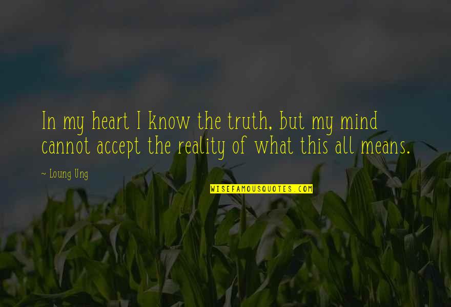 Orgasmic Quotes By Loung Ung: In my heart I know the truth, but Orgasmic Quotes By Loung Ung: In my heart I know the truth, but