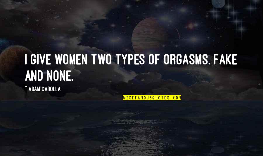 Orgasms Quotes By Adam Carolla: I give women two types of orgasms. Fake