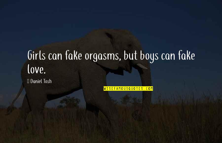 Orgasms Quotes By Daniel Tosh: Girls can fake orgasms, but boys can fake