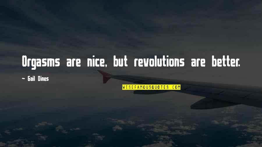 Orgasms Quotes By Gail Dines: Orgasms are nice, but revolutions are better.