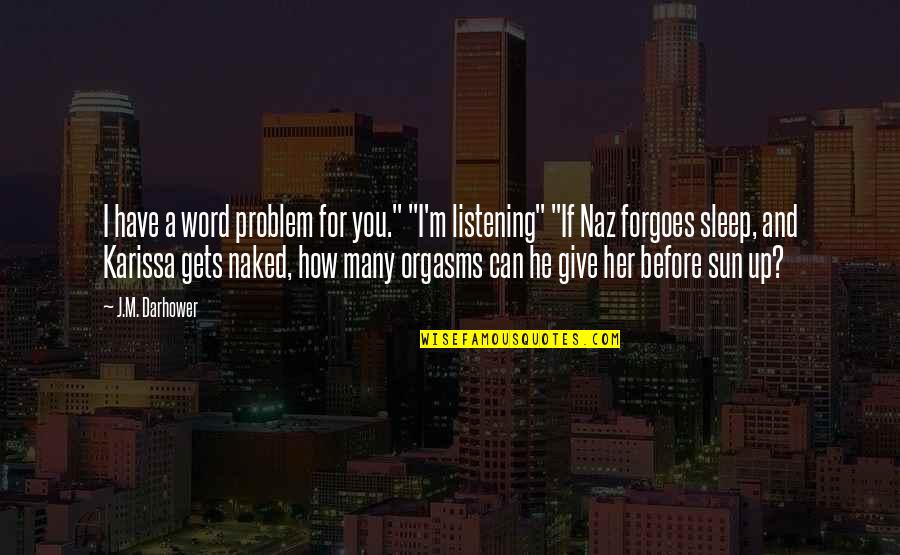 Orgasms Quotes By J.M. Darhower: I have a word problem for you." "I'm