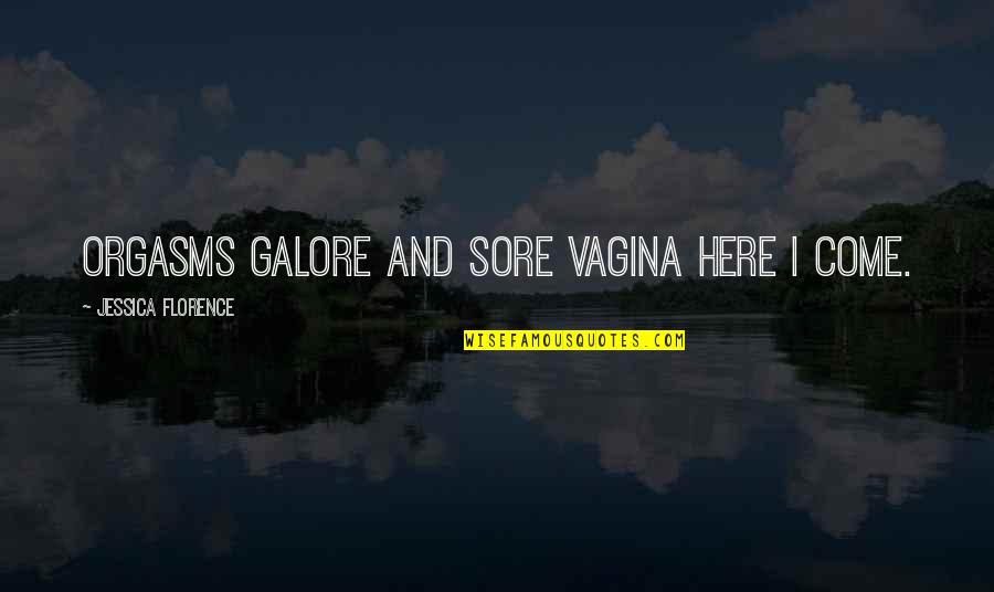 Orgasms Quotes By Jessica Florence: Orgasms galore and sore vagina here I come.