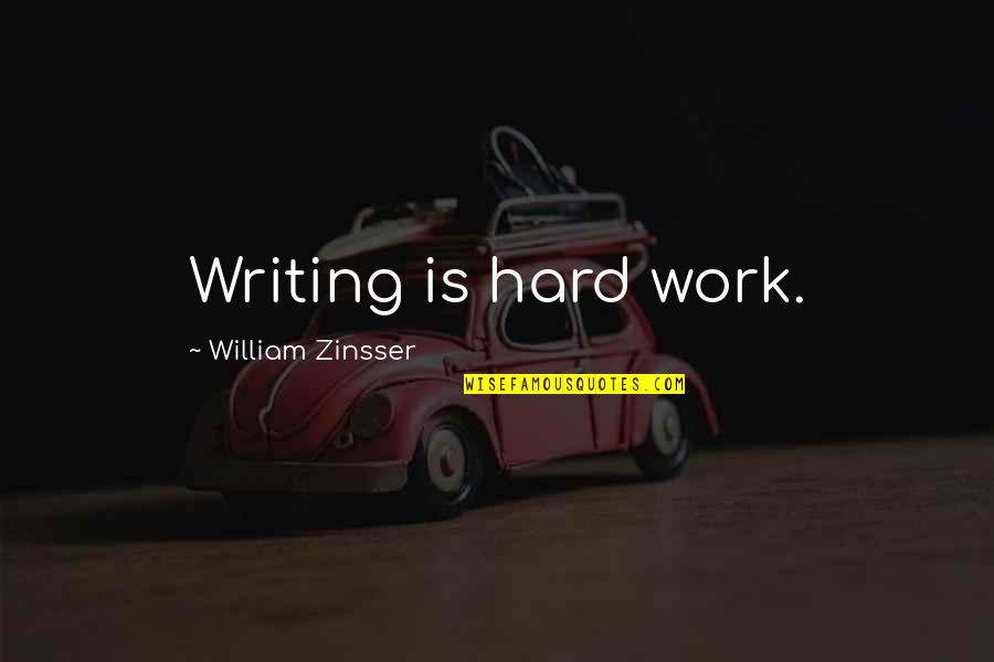 Orgiastic Quotes By William Zinsser: Writing is hard work.