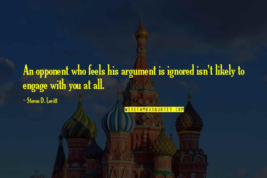 Orgiastic Religion Quotes By Steven D. Levitt: An opponent who feels his argument is ignored