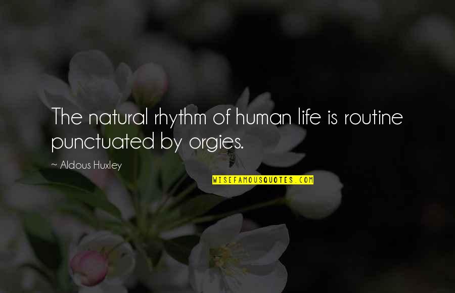 Orgies Quotes By Aldous Huxley: The natural rhythm of human life is routine