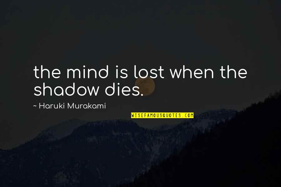 Orgon Tartuffe Quotes By Haruki Murakami: the mind is lost when the shadow dies.