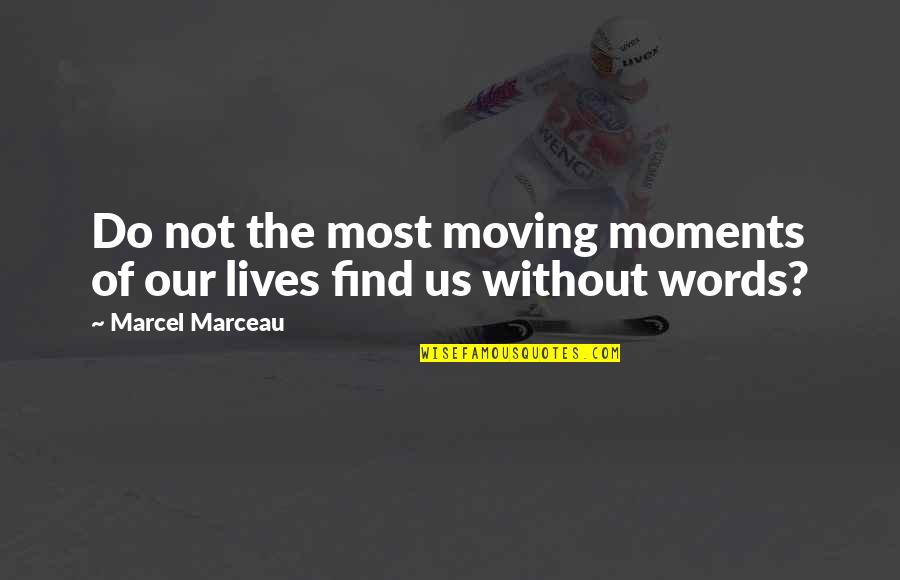Orgone Quotes By Marcel Marceau: Do not the most moving moments of our