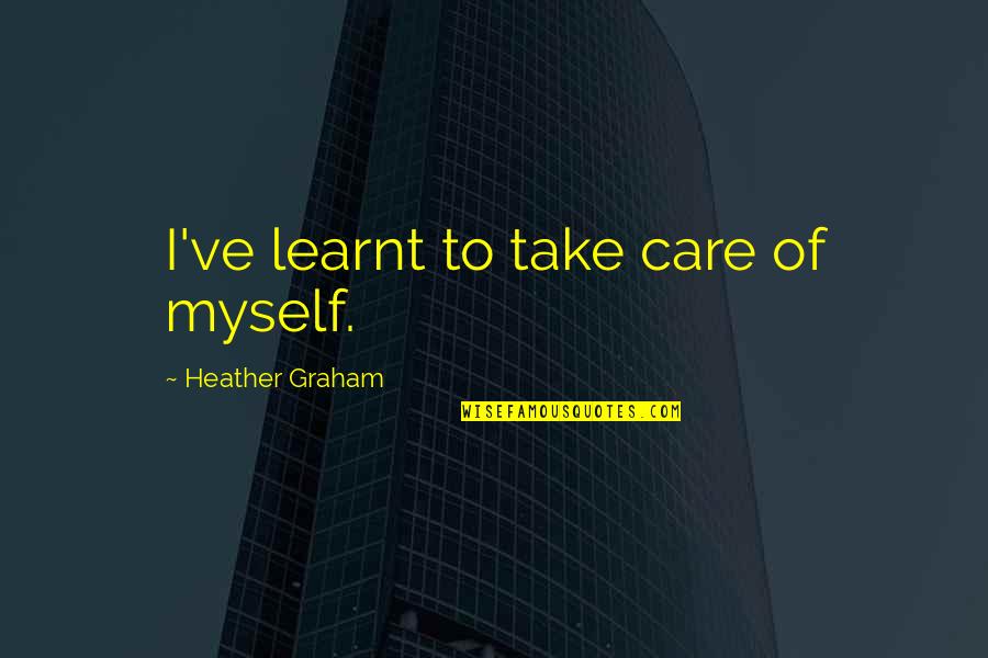Orgonomy Therapy Quotes By Heather Graham: I've learnt to take care of myself. Orgonomy Therapy Quotes By Heather Graham: I've learnt to take care of myself.