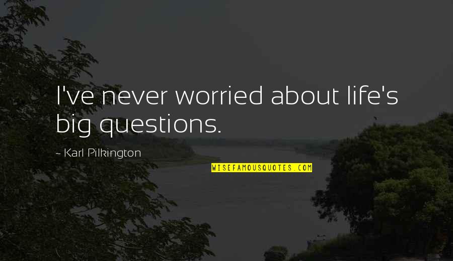 Orgovan Po Quotes By Karl Pilkington: I've never worried about life's big questions. Orgovan Po Quotes By Karl Pilkington: I've never worried about life's big questions.