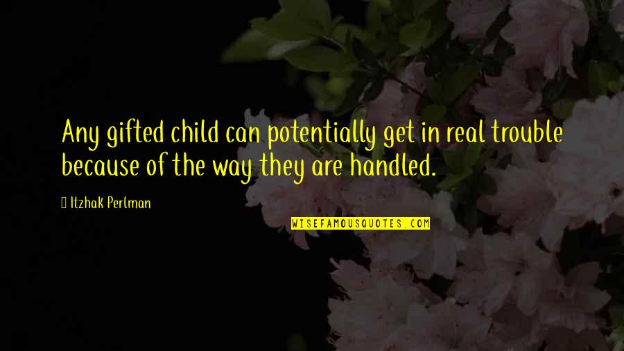 Orgs That Keep Bad Employees Quotes By Itzhak Perlman: Any gifted child can potentially get in real Orgs That Keep Bad Employees Quotes By Itzhak Perlman: Any gifted child can potentially get in real