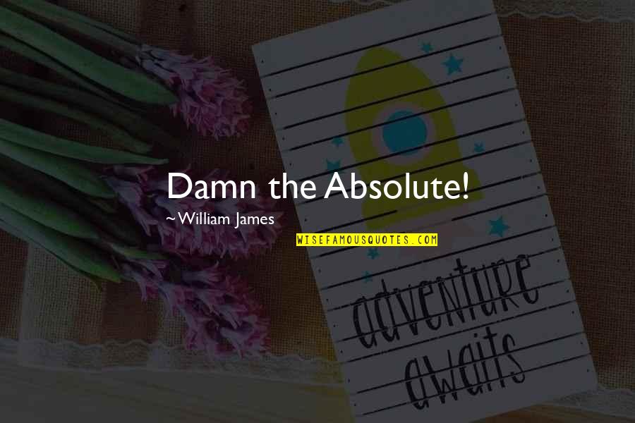 Orgues Rodgers Quotes By William James: Damn the Absolute! Orgues Rodgers Quotes By William James: Damn the Absolute!