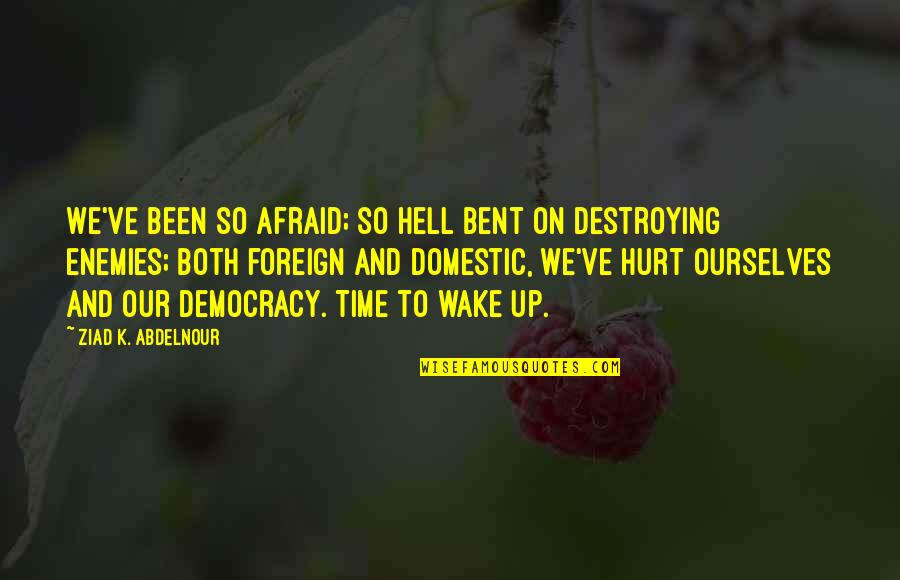Orgulho Parvo Quotes By Ziad K. Abdelnour: We've been so afraid; so hell bent on